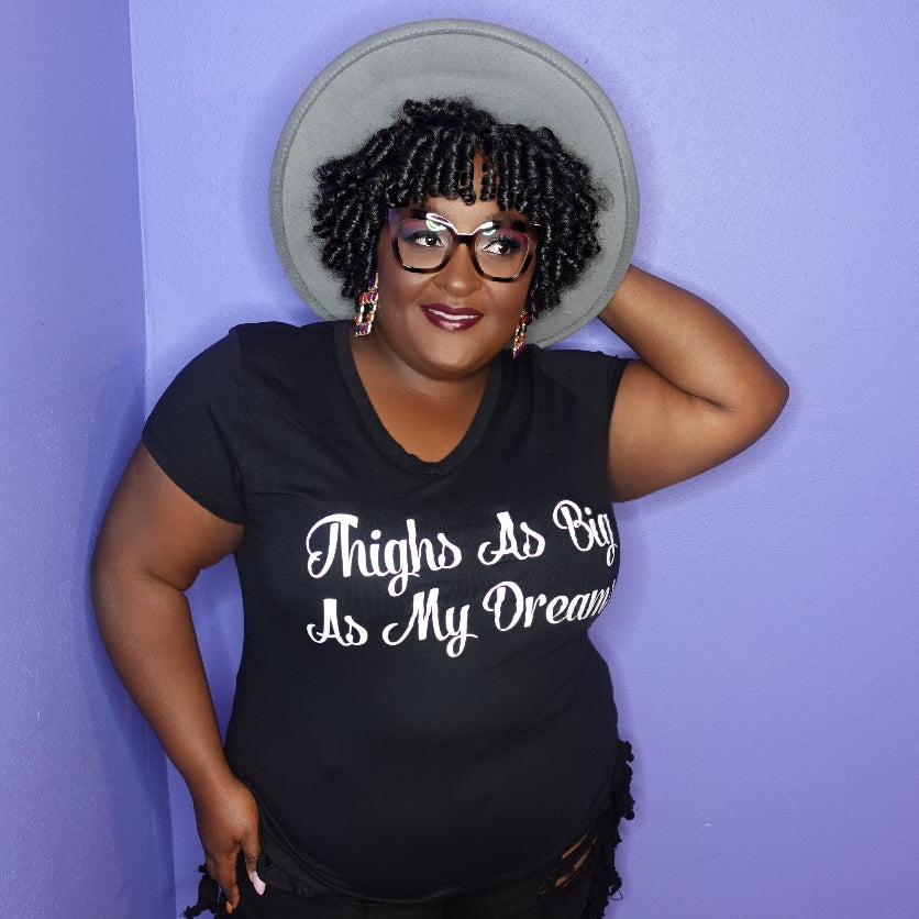 "Thighs As Big As My Dreams" Tee